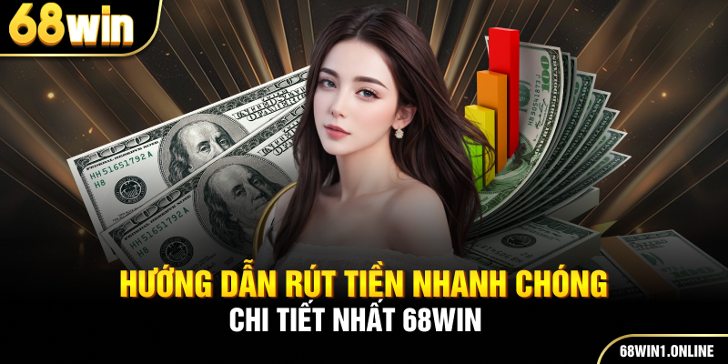 Rút Tiền 68WIN - Giao Dịch Nhanh Chóng Và Uy Tín Nhất 3 Hướng dẫn rút tiền nhanh chóng chi tiết nhất 68WIN