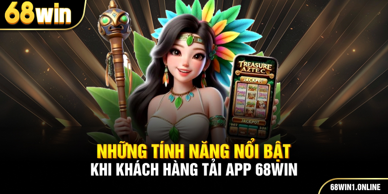 Tải App 68WIN - Tải Nhanh Cho Thiết Bị iOS và Android 4 Những tính năng nổi bật khi khách hàng tải App 68WIN