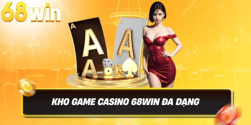 Casino 68win – Thiên Đường Game Đổi Thưởng Uy Tín Hàng Đầu 3 Kho game Casino 68WIN đa dạng