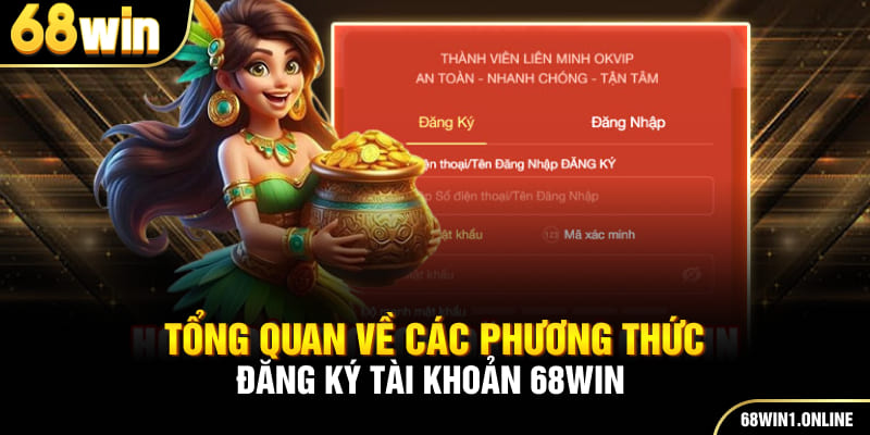 Hướng Dẫn Đăng Ký 68WIN Nhanh Chóng Và An Toàn Cho Hội Viên 2 Tổng quan về các phương thức đăng ký tài khoản 68win