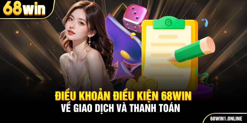 Điều Khoản Điều Kiện 2 Điều khoản điều kiện 68WIN về giao dịch và thanh toán