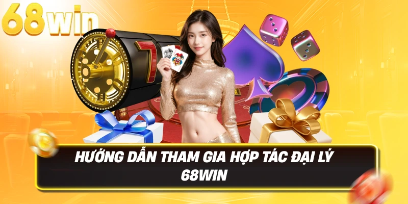 Hợp Tác Đại Lý 68WIN 3 Hướng dẫn tham gia hợp tác đại lý 68win