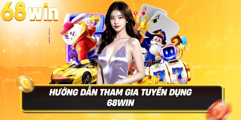 Tuyển Dụng 68win 2 Hướng dẫn tham gia tuyển dụng 68WIN