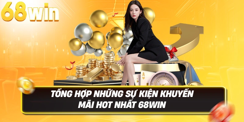 Khuyến Mãi 68WIN 2 Tổng hợp những sự kiện khuyến mãi hot nhất 68WIN